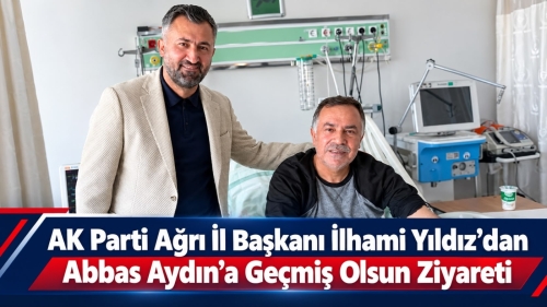 AK Parti Ağrı İl Başkanı İlhami Yıldız’dan Abbas Aydın’a Geçmiş Olsun Ziyareti