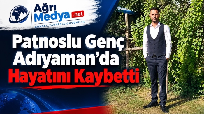 Patnoslu Genç Adıyaman’da Hayatını Kaybetti