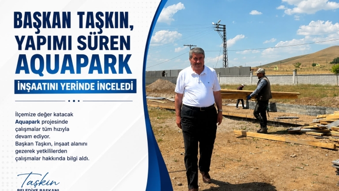 Başkan Taşkın, Yapımı Süren Aquapark İnşaatını Yerinde İnceledi