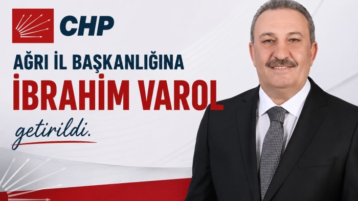 İbrahim Varol CHP Ağrı İl Başkanlığı Görevine Atandı