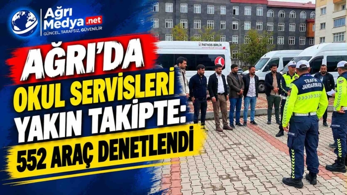 Ağrı’da Okul Servisleri Yakın Takipte: 552 Araç Denetlendi