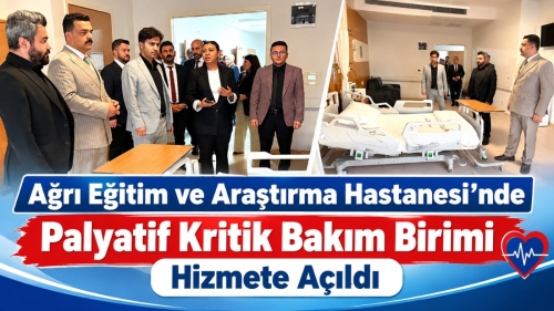 Ağrı Eğitim ve Araştırma Hastanesi’nde Palyatif Kritik Bakım Birimi Hizmete Açıldı