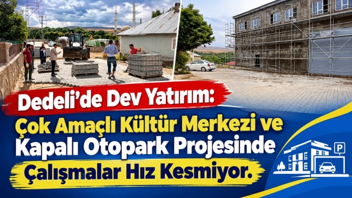 Dedeli’de Dev Yatırım: Çok Amaçlı Kültür Merkezi ve Kapalı Otopark Projesinde Çalışmalar Hız Kesmiyor