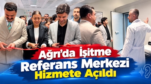 İşitme Sağlığında Önemli Adım: Ağrı’da Referans Merkezi Açıldı