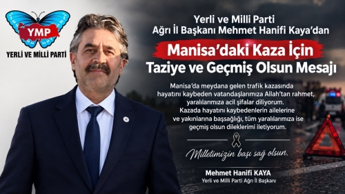 Yerli ve Milli Parti Ağrı İl Başkanı Mehmet Hanifi Kaya’dan Manisa’daki Kaza İçin Taziye ve Geçmiş Olsun Mesajı  